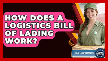 How Does A Logistics Bill Of Lading Work? - Smart Logistics Network