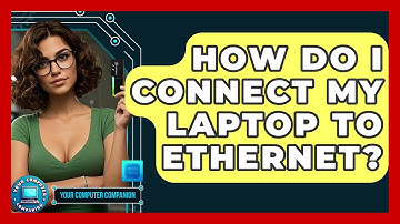How Do I Connect My Laptop To Ethernet? - Your Computer Companion