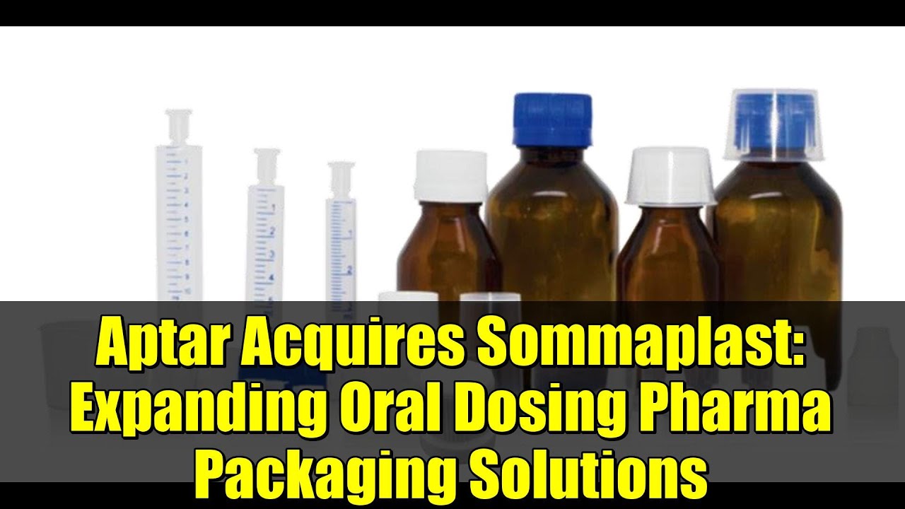 Aptar Acquires Sommaplast: Expanding Oral Dosing Pharma Packaging Solutions
