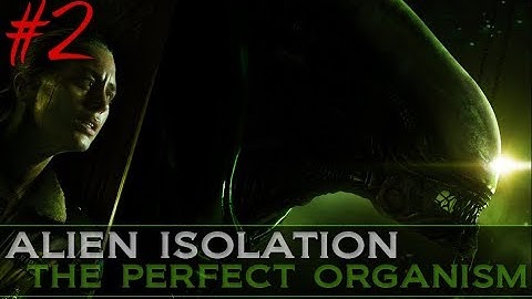Pete Plays: Alien Isolation ~ Part 2 The Perfect Organism