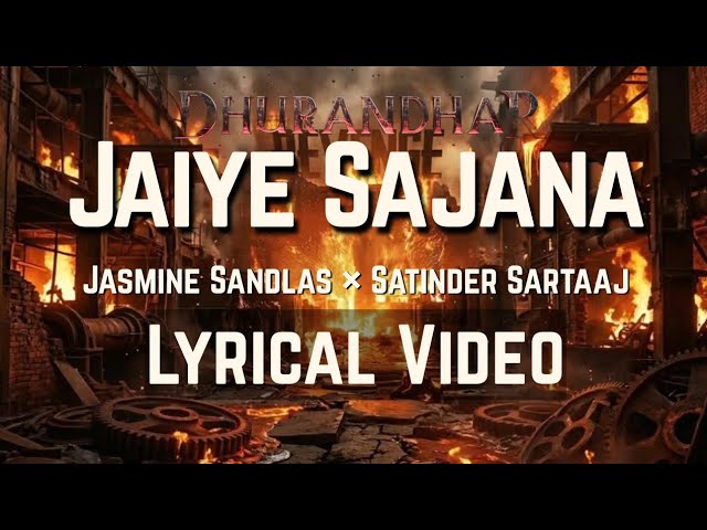 Jaiye Sajana (Lyrical Video) Dhurandhar The Revenge | Jasmine Sandlas, Satinder Sartaaj | Worldwide