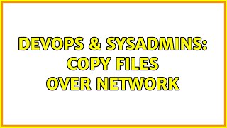 DevOps & SysAdmins: Copy files over network (4 Solutions!!)