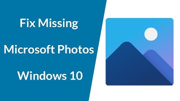 How to Fix Missing Microsoft Photos App in Windows 10?
