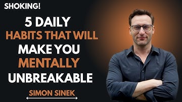 "5 Daily Habits to Build a Mentally Unbreakable Mind – Simon Sinek"