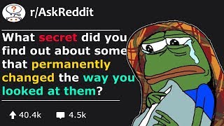 What secret about someone did you learn that completely changed your opinion on them (r/AskReddit)