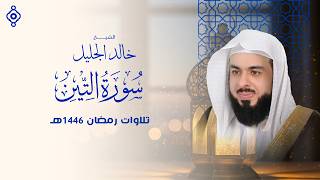 سورة التين بصوت الشيخ خالد الجليل