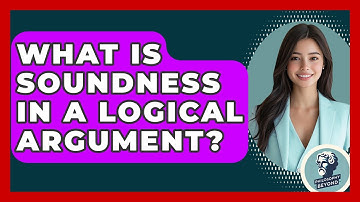 What Is Soundness In A Logical Argument? - Philosophy Beyond