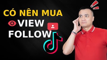 Nên hay không nên mua lượt xem video và follower tiktok