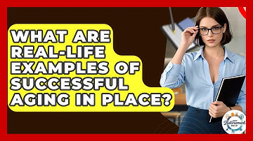 What Are Real-life Examples Of Successful Aging In Place? - Get Retirement Help