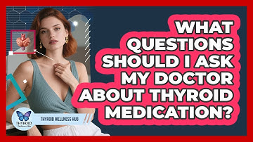 What Questions Should I Ask My Doctor About Thyroid Medication?