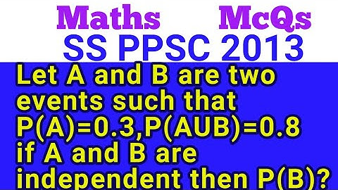 Let A and B are two events such that P(A)=0.3,P(AUB)=0.8 if A and B are independent then P(B)?