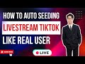 How To Auto Seeding Livestream Tiktok Like Real User | Increase Tiktok Live Interaction