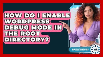 How Do I Enable WordPress Debug Mode In The Root Directory? - WP Solutions Guru