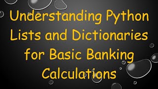 Understanding Python Lists and Dictionaries for Basic Banking Calculations