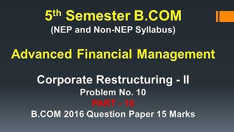 AFM - 5th Sem B.COM - Corporate Restructuring - II - B.COM 2015 Question Paper 15 Marks By Srinath