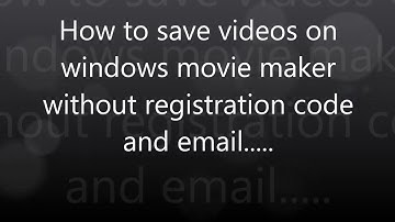 How to save videos on Windows movie maker without email and registration code