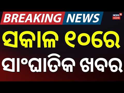 Breaking News Live: ସକାଳ ୧୦ର ବଡ଼ ଖବର : Cuttack News | Odisha Weather | Odia News | Rain in Odisha