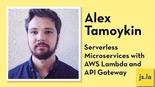 Alex Tamoykin: Serverless Microservices with AWS Lambda and API Gateway | js.la February 2018