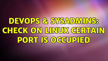 DevOps & SysAdmins: Check on Linux certain port is occupied (2 Solutions!!)