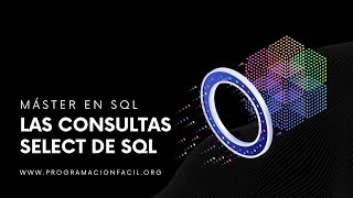 Introducción a las consultas SELECT de SQL - MÁSTER EN SQL #10