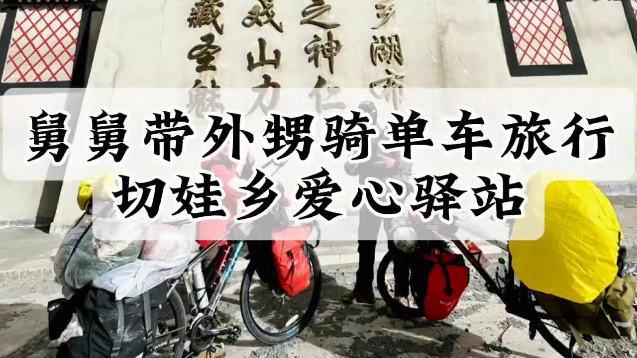 29岁舅舅带12岁外甥骑行穿越西藏到新疆，今天途经切娃乡骑行驿站，温暖又难忘的一站！