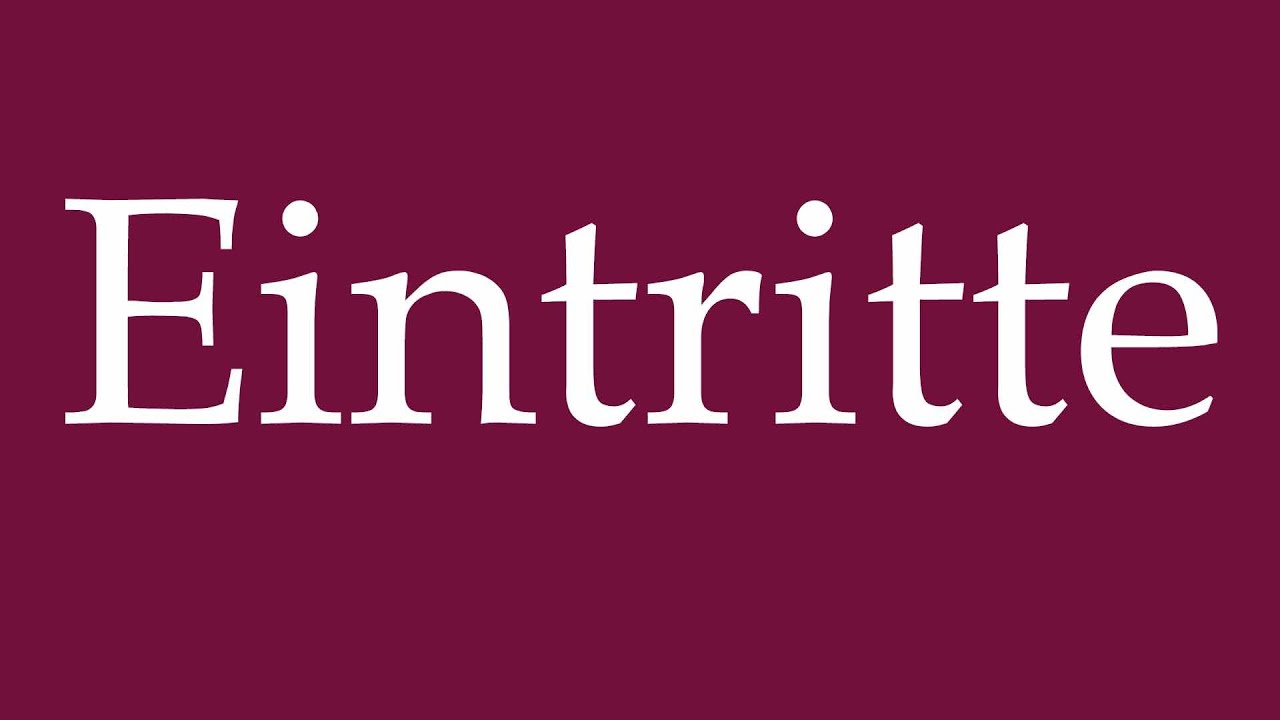 How to Pronounce ''Eintritte'' (Entrances) Correctly in German
