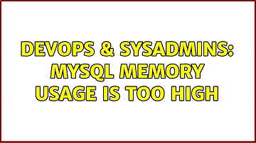 DevOps & SysAdmins: MySQL memory usage is too high (4 Solutions!!)