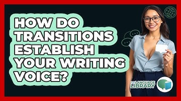 How Do Transitions Establish Your Writing Voice? - The Language Library