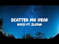 Gucci Scatter My Head FT Zlatan Lyrics mp3