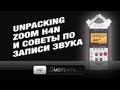 Unpacking Zoom H4n и Советы по записи звука