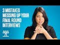 3 mistakes messing up your final round interviews