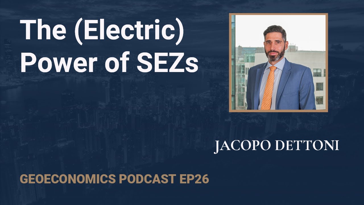 Geoeconomics Podcast EP 26: Jacopo Dettoni - The (Electric) Power of SEZs