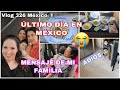 VLOG 326 ULTIMO DIA EN MEXICO+ HORA DE DECIR ADIOS+ MENSAJE DE MI FAMILIA