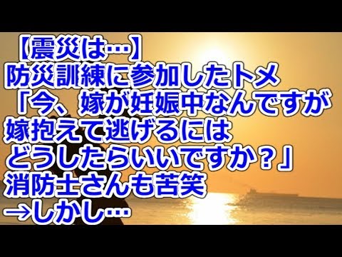 【震災は…】 防災訓練に参加したトメ「今、嫁が妊娠中なんですが、嫁抱えて逃げるにはどうしたらいいですか？」消防士さんも苦笑→しかし…