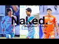 Naked.／Vol.11 【チーム密着ドキュメンタリー】