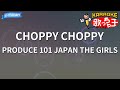 【カラオケ】CHOPPY CHOPPY / PRODUCE 101 JAPAN THE GIRLS - 日プ女子