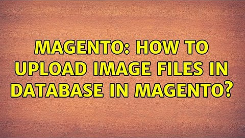 Magento: How to upload image files in database in magento?