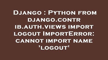 Django : Python from django.contrib.auth.views import logout ImportError: cannot import name 