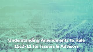 Understanding Amendments to Rule 15c2 11 for Issuers & Advisors