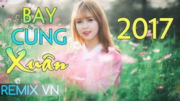 Nhạc Xuân 2017 - Liên Khúc Nhạc Tết Remix Mới Nhất 2017 - LK Nhạc Tết Hay Nhất 2017 || Remix vn