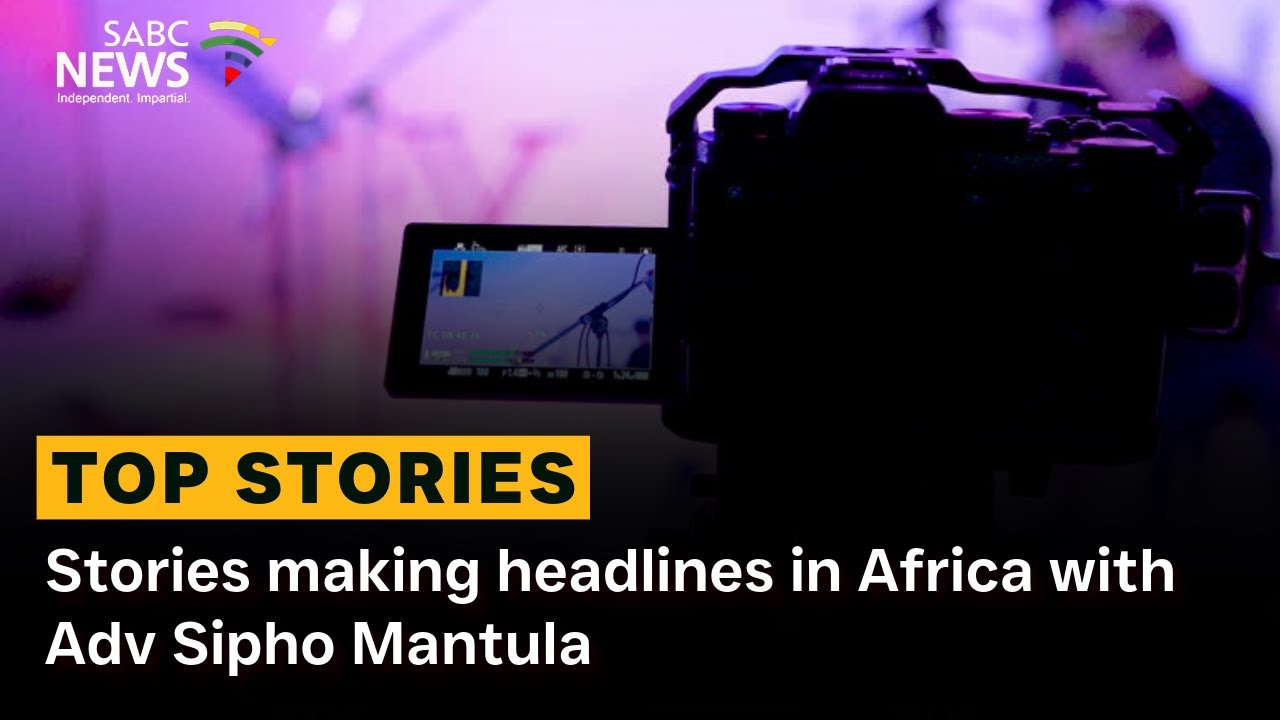 Stories making headlines in Africa with Adv Sipho Mantula