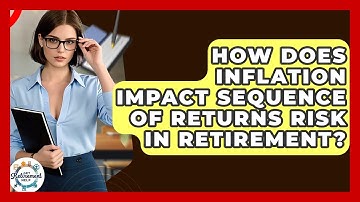 How Does Inflation Impact Sequence Of Returns Risk In Retirement? - Get Retirement Help