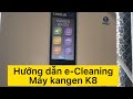 Hướng dẫn chi tiết e-cleaning máy kangen K8 Leveluk Enagic