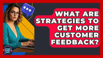 What Are Strategies To Get More Customer Feedback? - Customer Support Coach