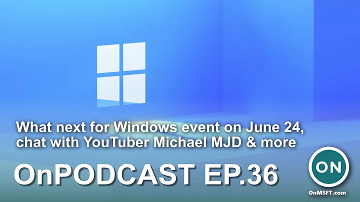 OnPodcast Episode 36: What's next for Windows event on June 24, chat with YouTuber Michael MJD