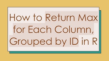 How to Return Max for Each Column, Grouped by ID in R