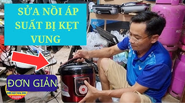 Tuyệt chiêu sửa nồi áp suất điện bị kẹt vung không mở ra được