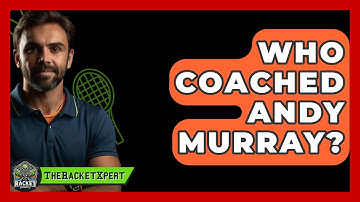 Who Coached Andy Murray? - The Racket Xpert