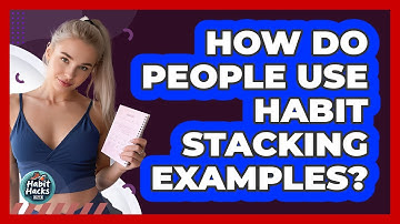 How Do People Use Habit Stacking Examples?