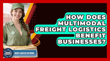 How Does Multimodal Freight Logistics Benefit Businesses? | Smart Logistics Network News